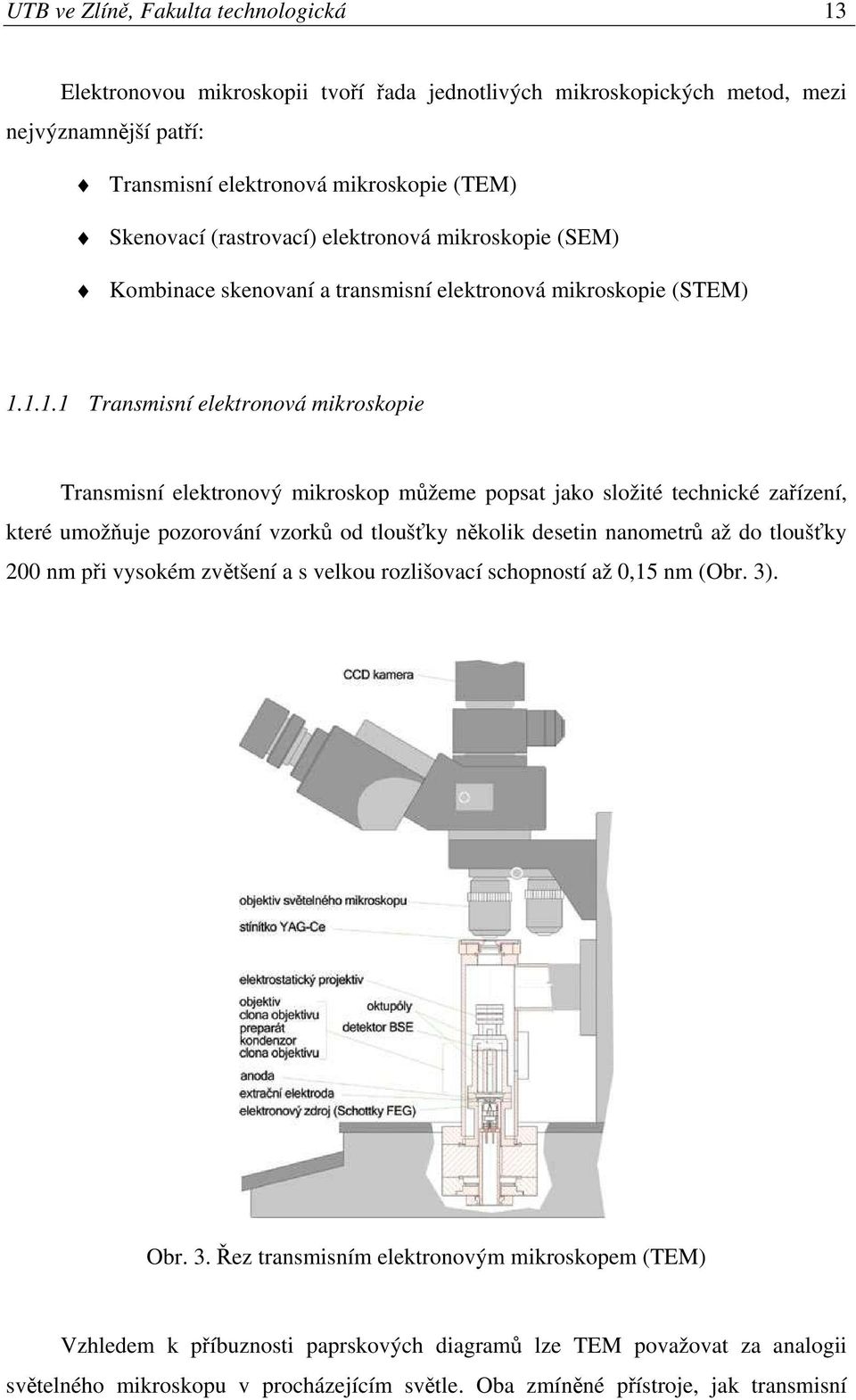 1.1.1 Transmisní elektronová mikroskopie Transmisní elektronový mikroskop můžeme popsat jako složité technické zařízení, které umožňuje pozorování vzorků od tloušťky několik desetin nanometrů až do