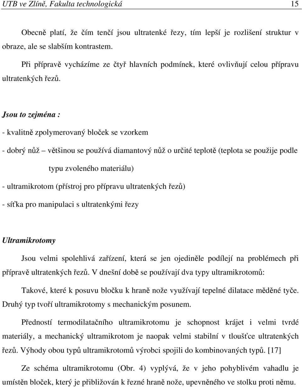 Jsou to zejména : - kvalitně zpolymerovaný bloček se vzorkem - dobrý nůž většinou se používá diamantový nůž o určité teplotě (teplota se použije podle typu zvoleného materiálu) - ultramikrotom