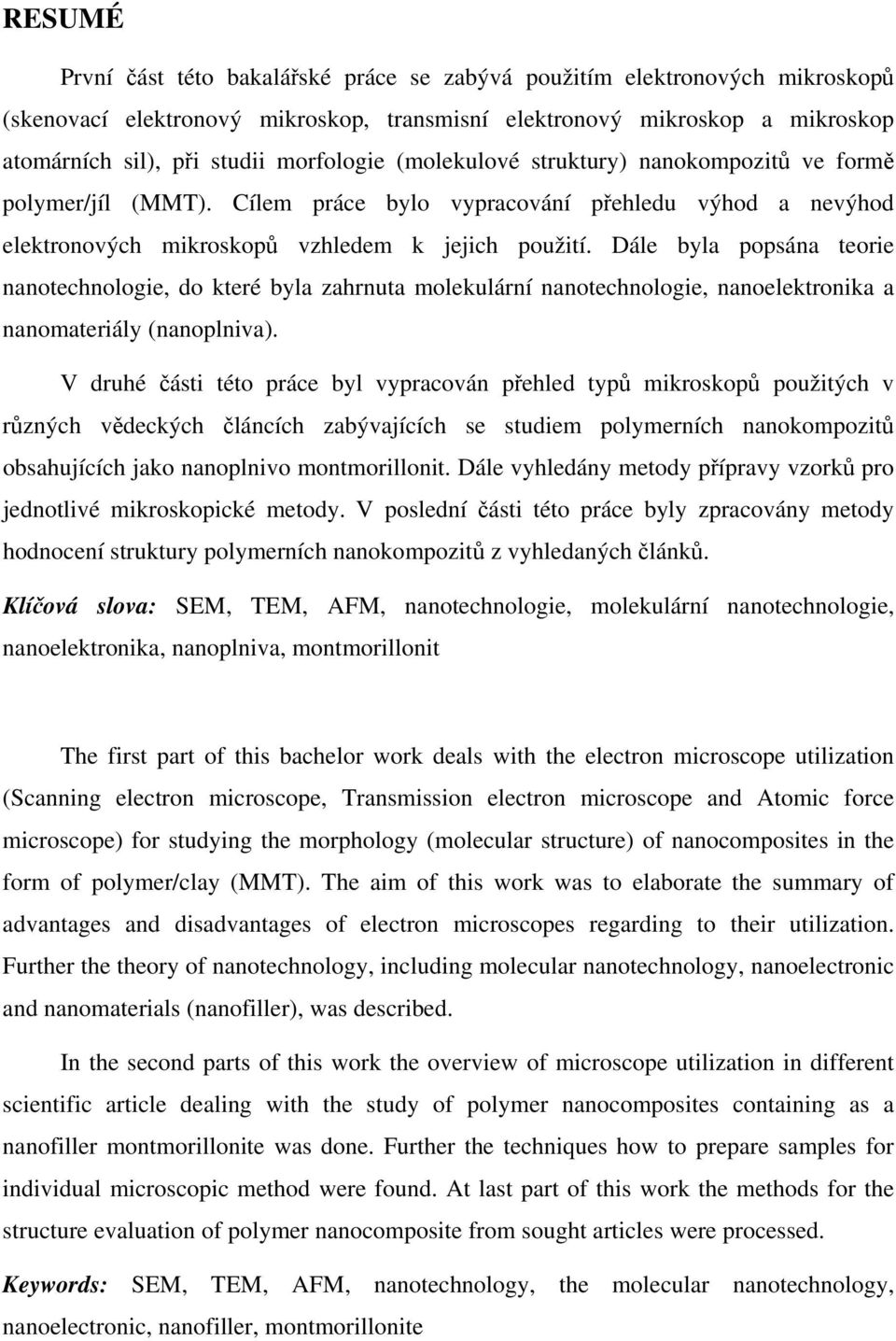 Dále byla popsána teorie nanotechnologie, do které byla zahrnuta molekulární nanotechnologie, nanoelektronika a nanomateriály (nanoplniva).