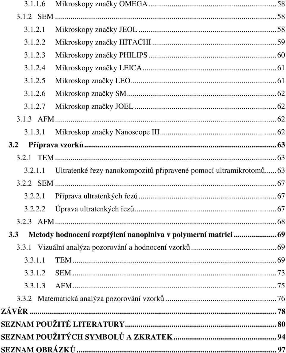 ..63 3.2.1.1 Ultratenké řezy nanokompozitů připravené pomocí ultramikrotomů...63 3.2.2 SEM...67 3.2.2.1 Příprava ultratenkých řezů...67 3.2.2.2 Úprava ultratenkých řezů...67 3.2.3 AFM...68 3.