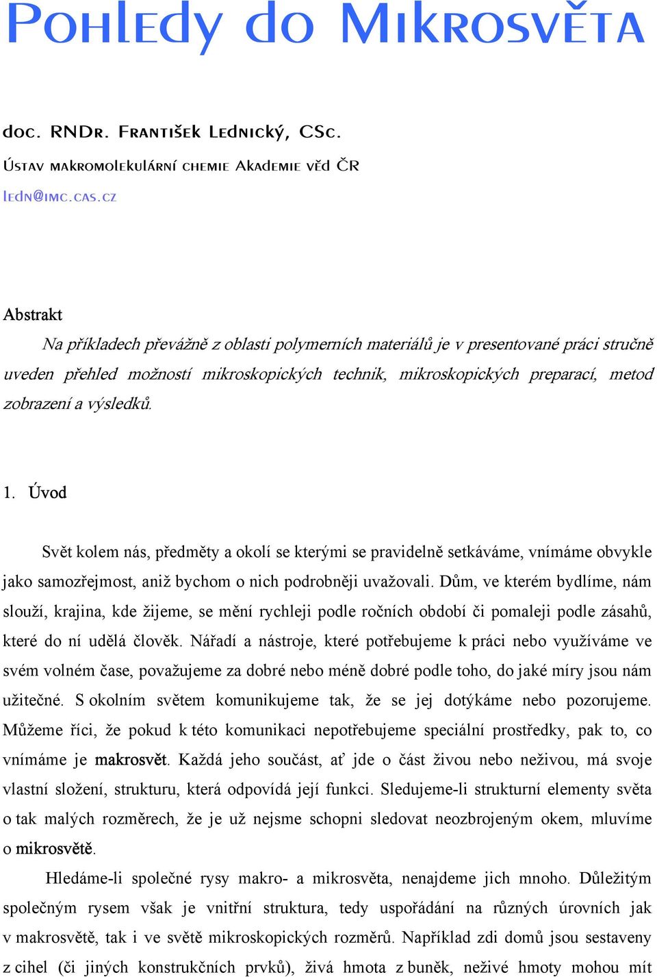 výsledků. 1. Úvod Svět kolem nás, předměty a okolí se kterými se pravidelně setkáváme, vnímáme obvykle jako samozřejmost, aniž bychom o nich podrobněji uvažovali.