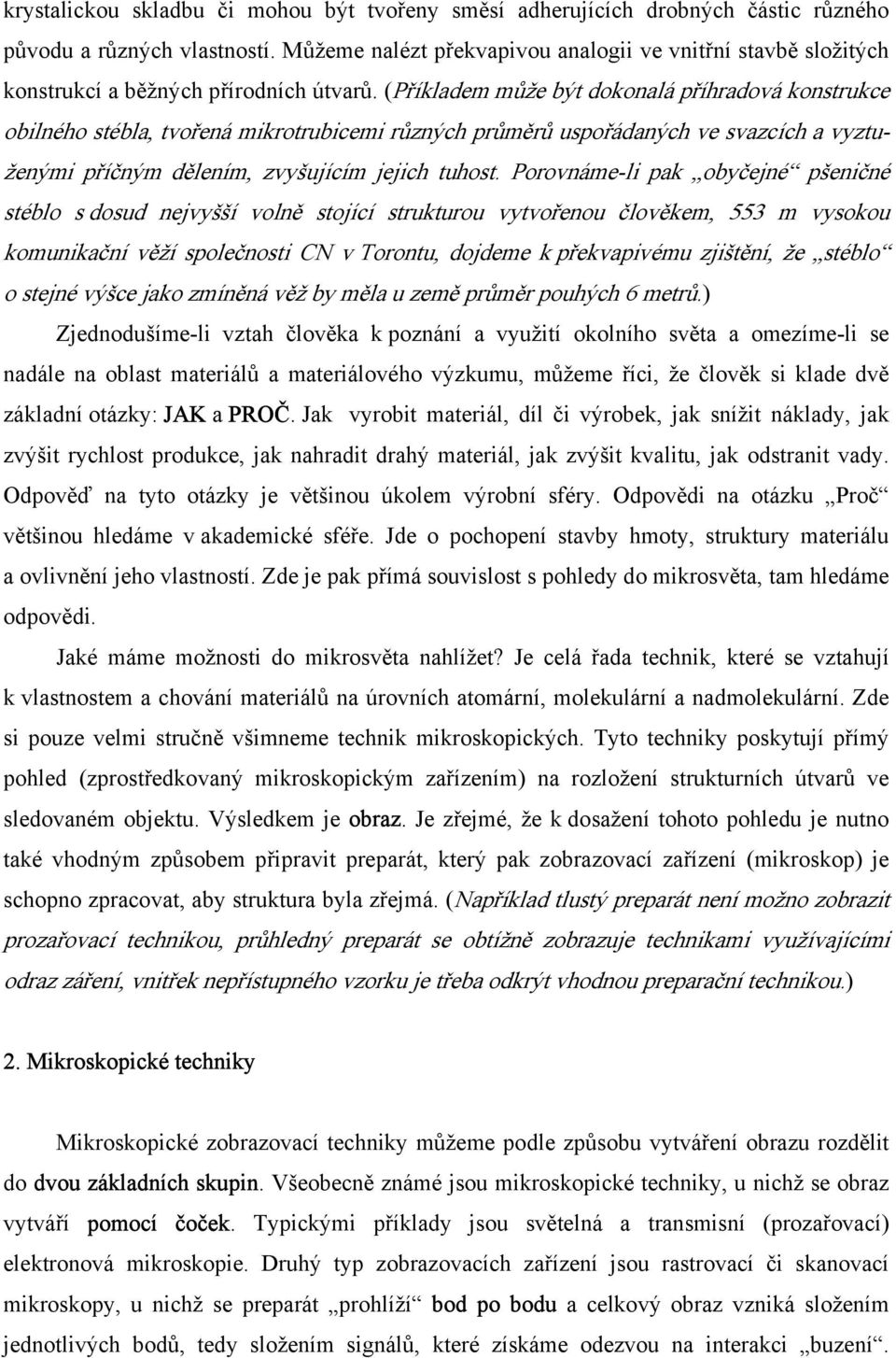 (Příkladem může být dokonalá příhradová konstrukce obilného stébla, tvořená mikrotrubicemi různých průměrů uspořádaných ve svazcích a vyztuženými příčným dělením, zvyšujícím jejich tuhost.