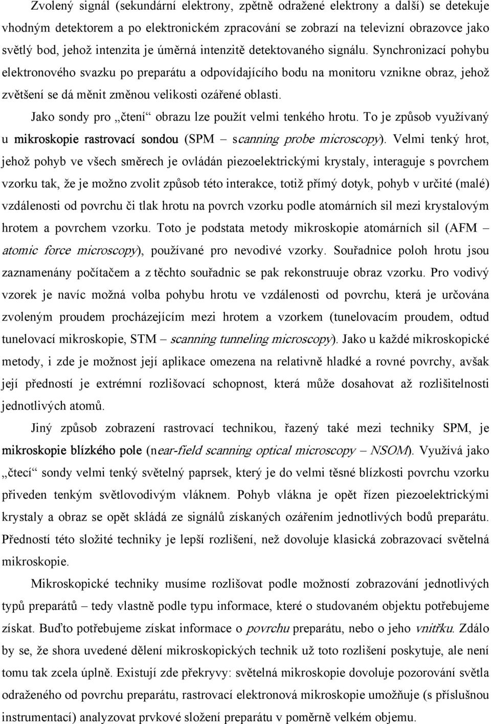 Synchronizací pohybu elektronového svazku po preparátu a odpovídajícího bodu na monitoru vznikne obraz, jehož zvětšení se dá měnit změnou velikosti ozářené oblasti.