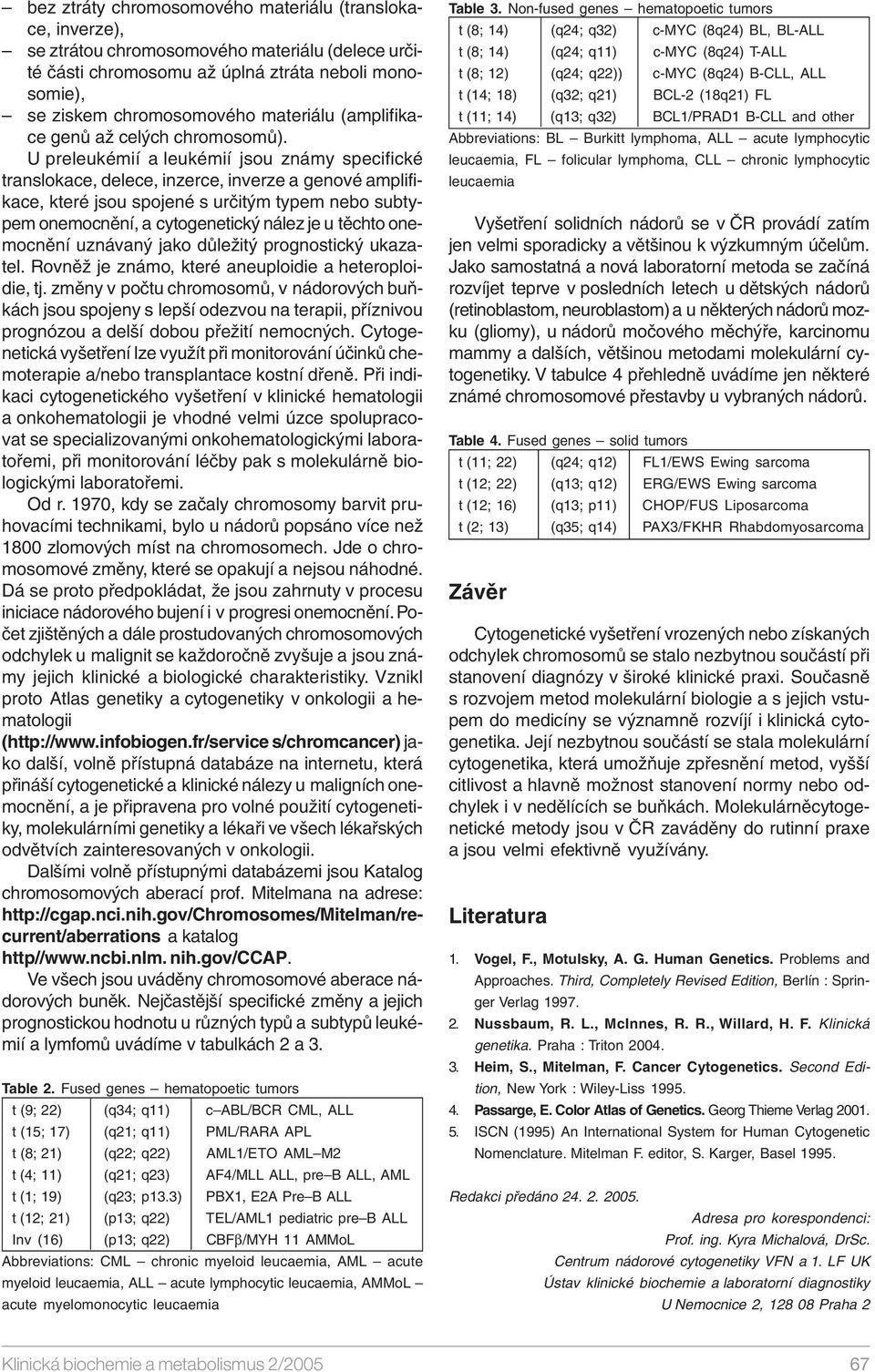 U preleukémií a leukémií jsou známy specifické translokace, delece, inzerce, inverze a genové amplifikace, které jsou spojené s určitým typem nebo subtypem onemocnění, a cytogenetický nález je u