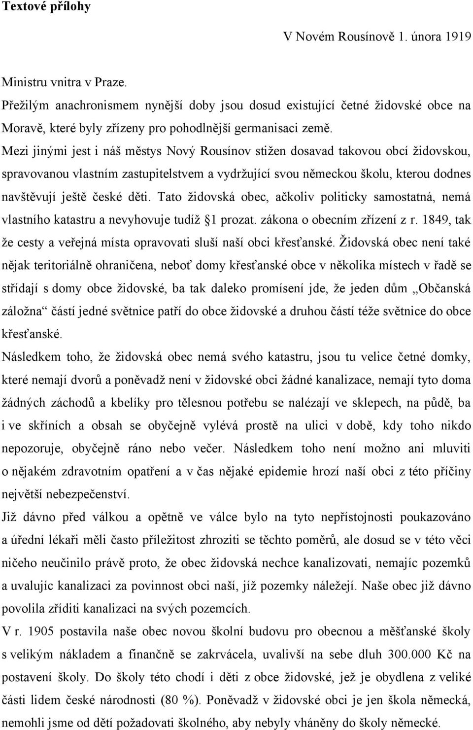 Mezi jinými jest i náš městys Nový Rousínov stižen dosavad takovou obcí židovskou, spravovanou vlastním zastupitelstvem a vydržující svou německou školu, kterou dodnes navštěvují ještě české děti.