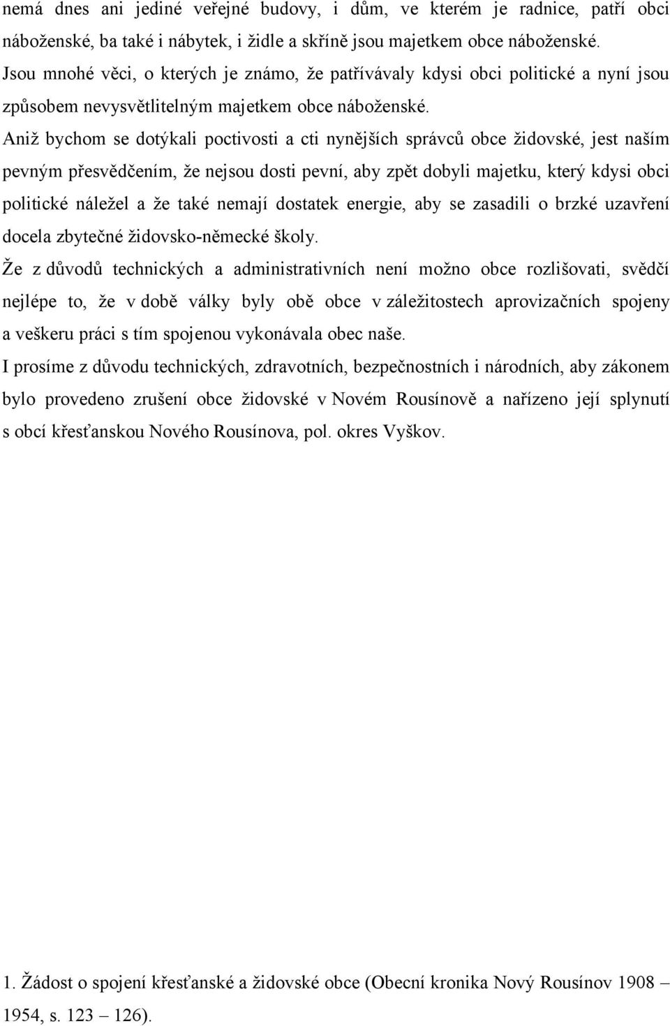 Aniž bychom se dotýkali poctivosti a cti nynějších správců obce židovské, jest naším pevným přesvědčením, že nejsou dosti pevní, aby zpět dobyli majetku, který kdysi obci politické náležel a že také