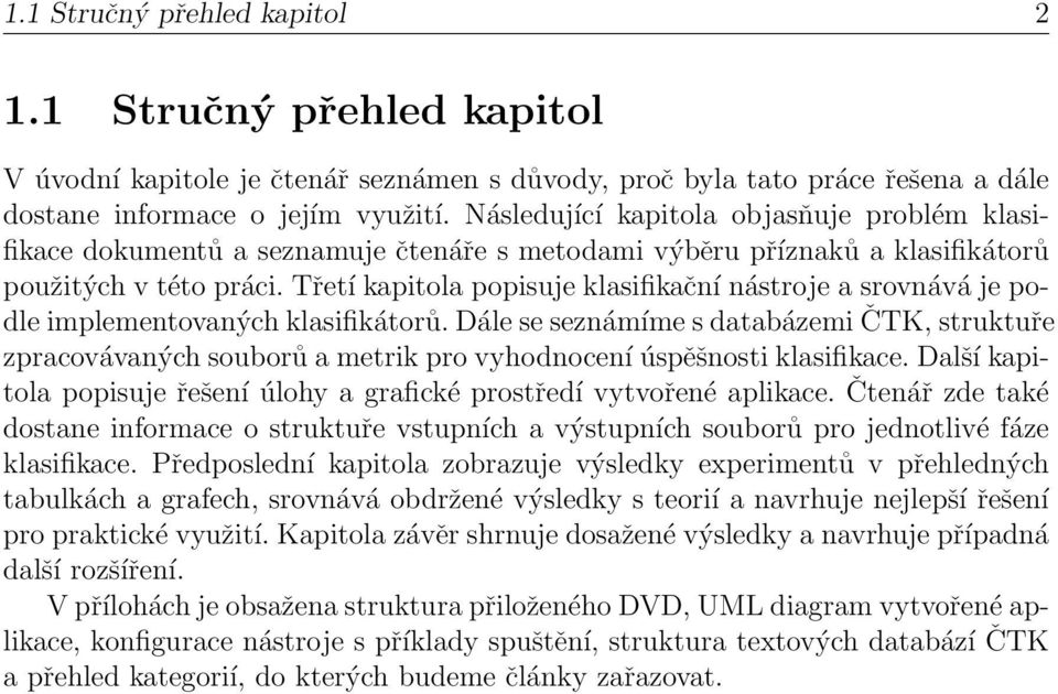 Třetí kapitola popisuje klasifikační nástroje a srovnává je podle implementovaných klasifikátorů.