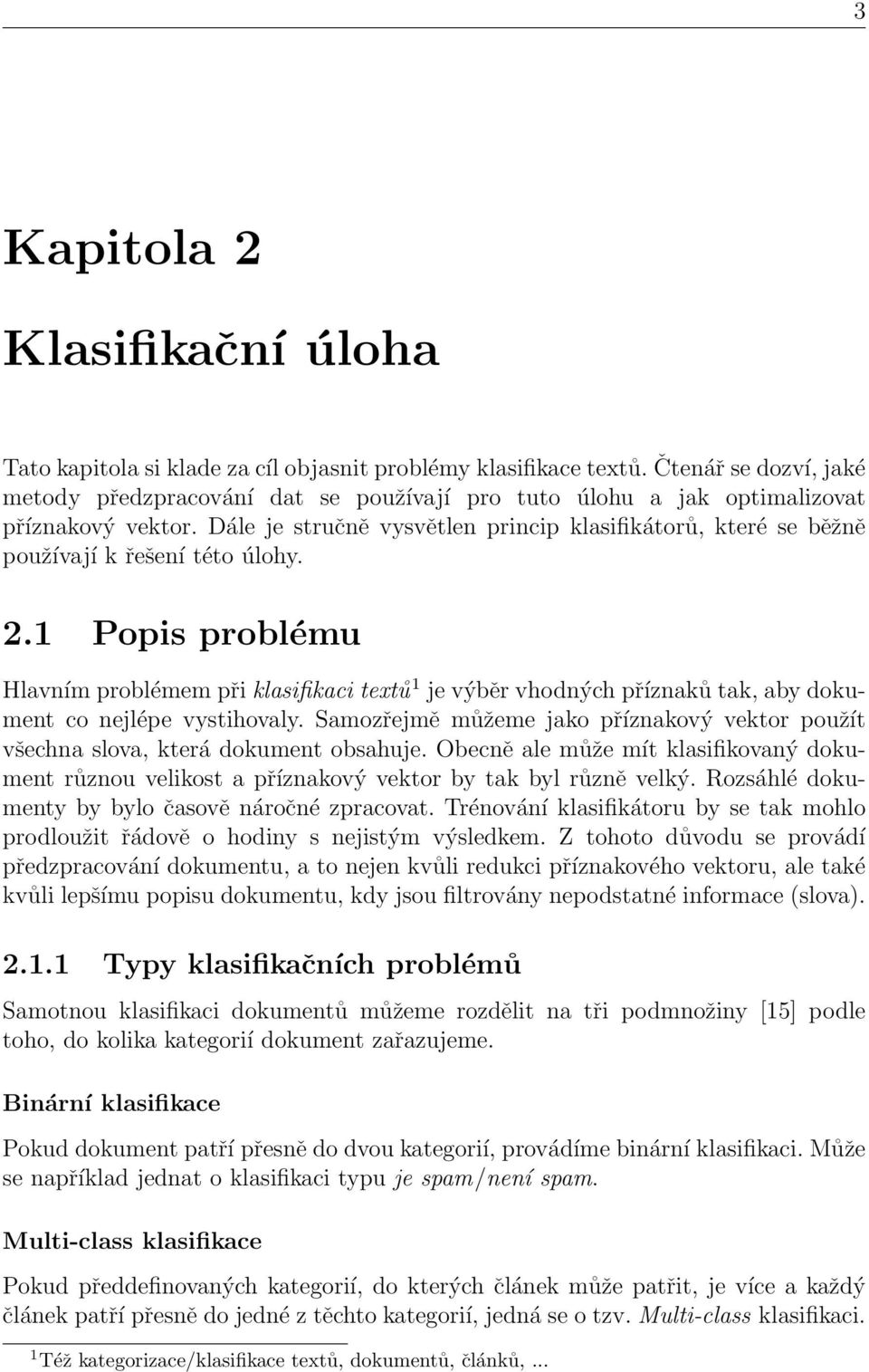 Dále je stručně vysvětlen princip klasifikátorů, které se běžně používají k řešení této úlohy. 2.