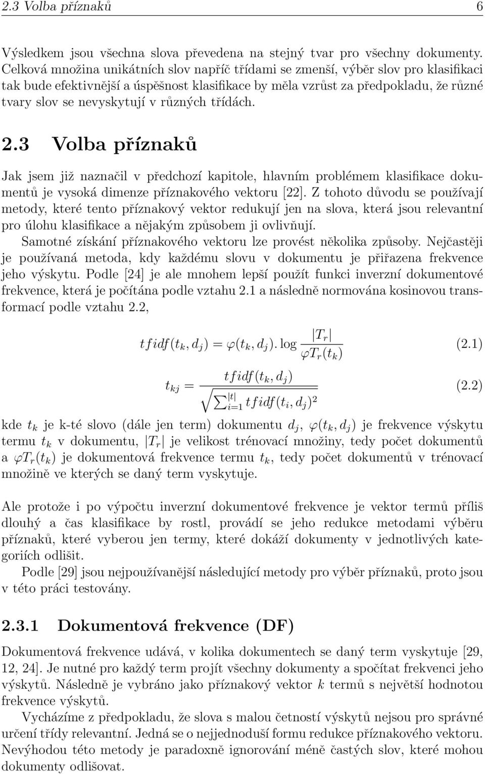 různých třídách. 2.3 Volba příznaků Jak jsem již naznačil v předchozí kapitole, hlavním problémem klasifikace dokumentů je vysoká dimenze příznakového vektoru [22].