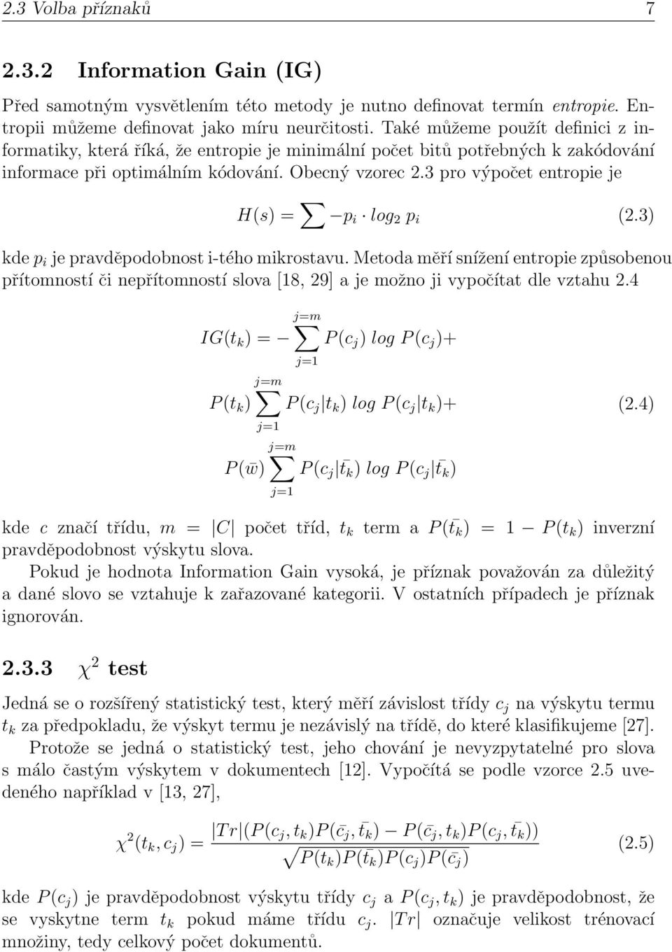 3 pro výpočet entropie je H(s) = p i log 2 p i (2.3) kde p i je pravděpodobnost i-tého mikrostavu.