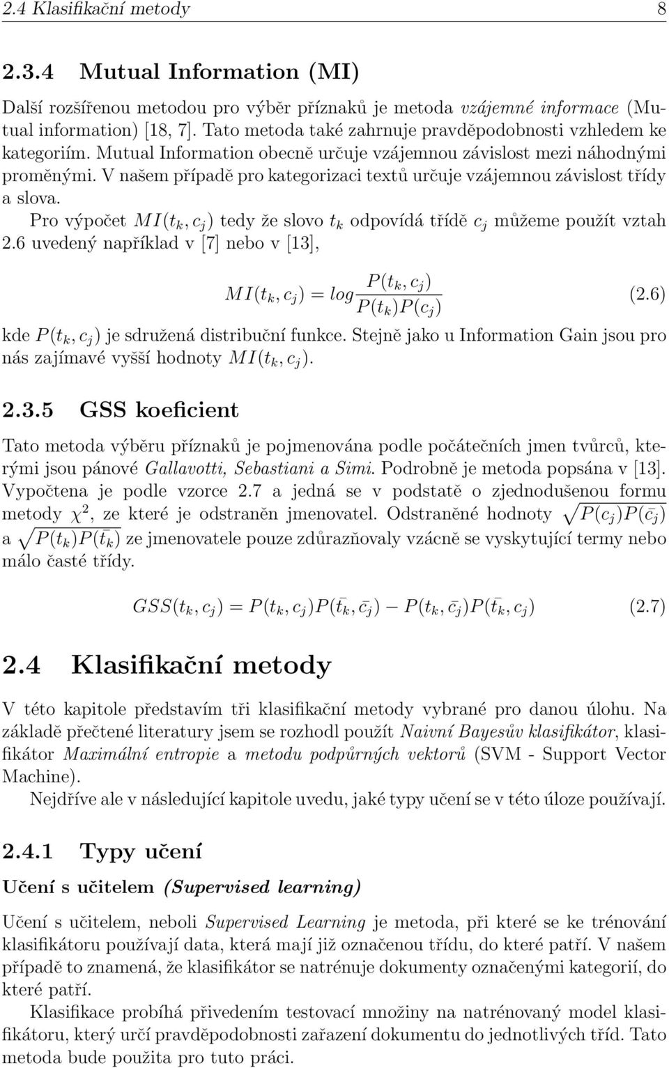 V našem případě pro kategorizaci textů určuje vzájemnou závislost třídy a slova. Pro výpočet MI(t k, c j ) tedy že slovo t k odpovídá třídě c j můžeme použít vztah 2.