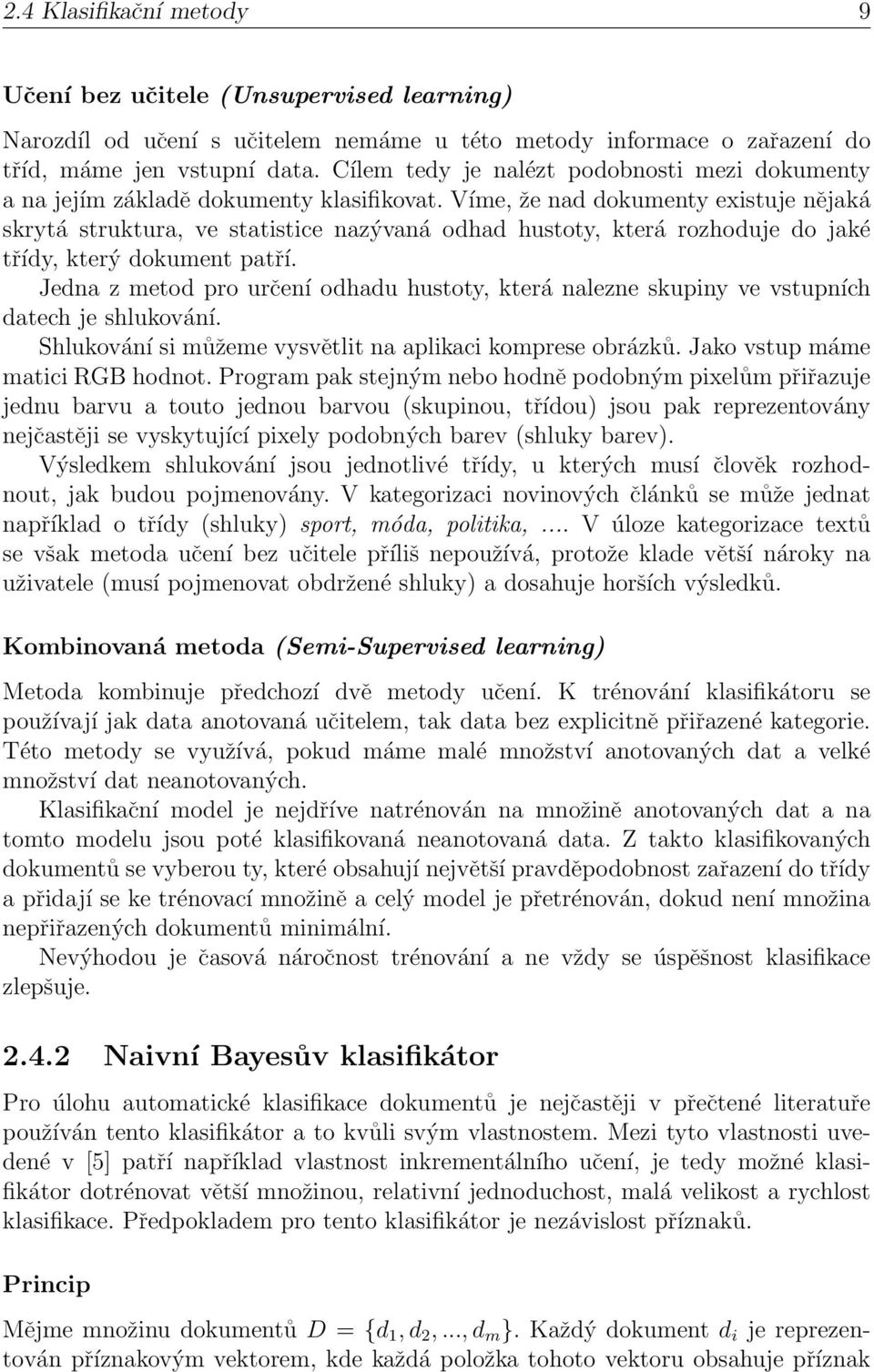 Víme, že nad dokumenty existuje nějaká skrytá struktura, ve statistice nazývaná odhad hustoty, která rozhoduje do jaké třídy, který dokument patří.