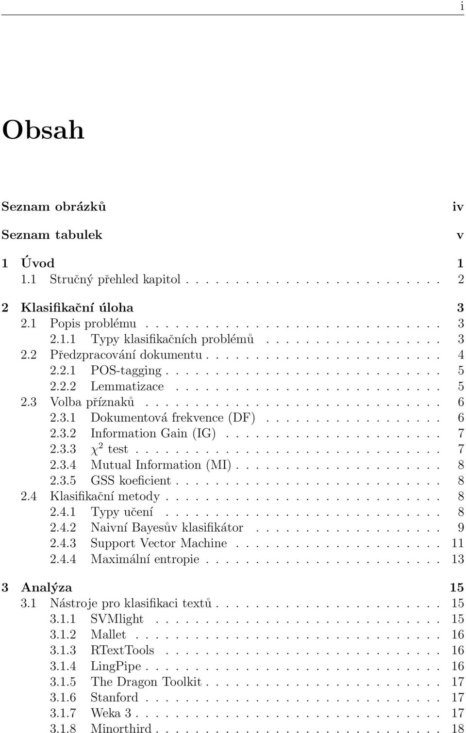 3.1 Dokumentová frekvence (DF).................. 6 2.3.2 Information Gain (IG)...................... 7 2.3.3 χ 2 test............................... 7 2.3.4 Mutual Information (MI)..................... 8 2.