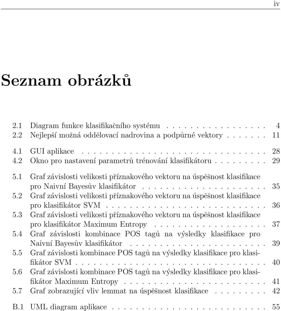 2 Graf závislosti velikosti příznakového vektoru na úspěšnost klasifikace pro klasifikátor SVM........................... 36 5.