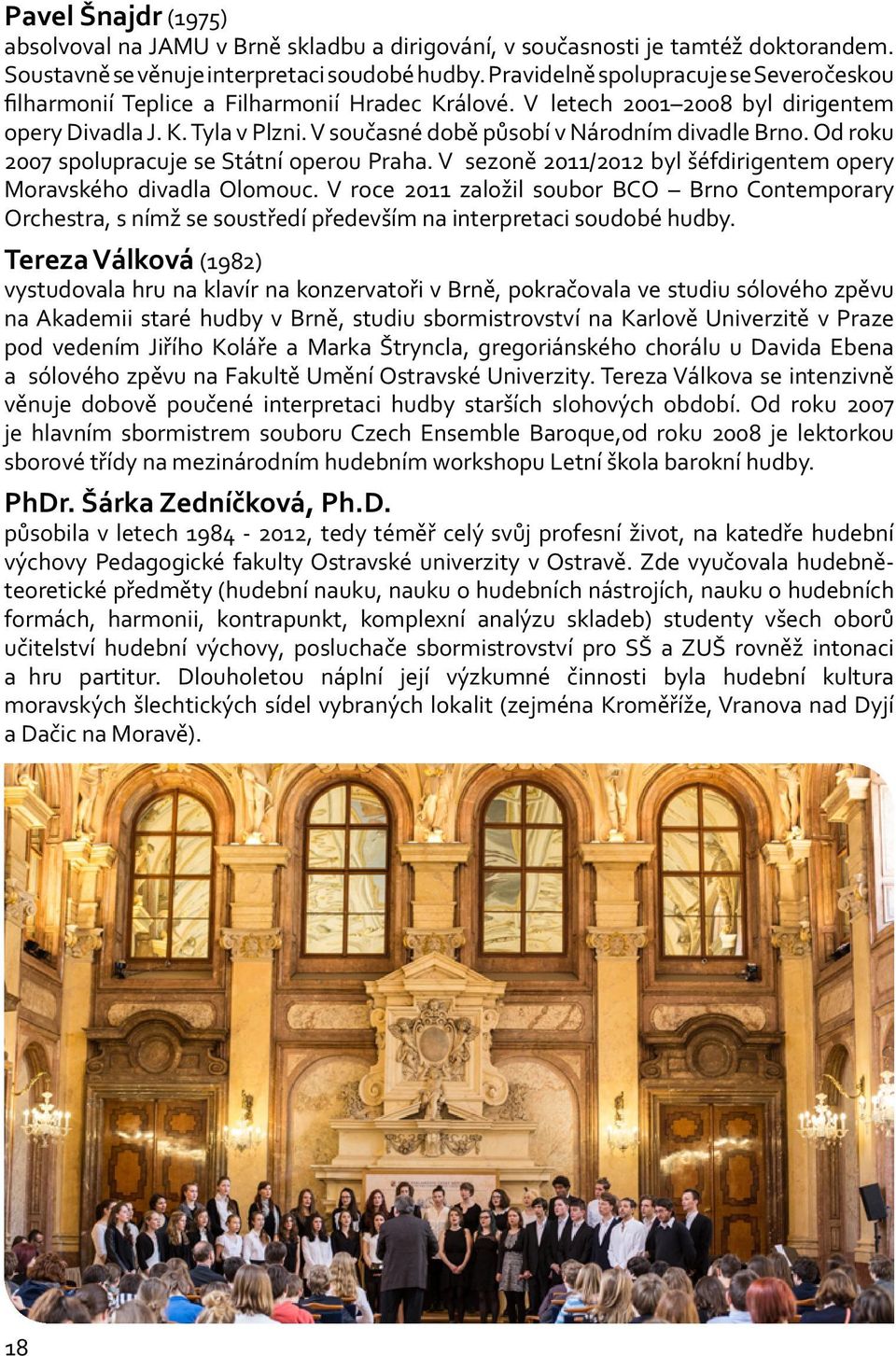 V současné době působí v Národním divadle Brno. Od roku 2007 spolupracuje se Státní operou Praha. V sezoně 2011/2012 byl šéfdirigentem opery Moravského divadla Olomouc.