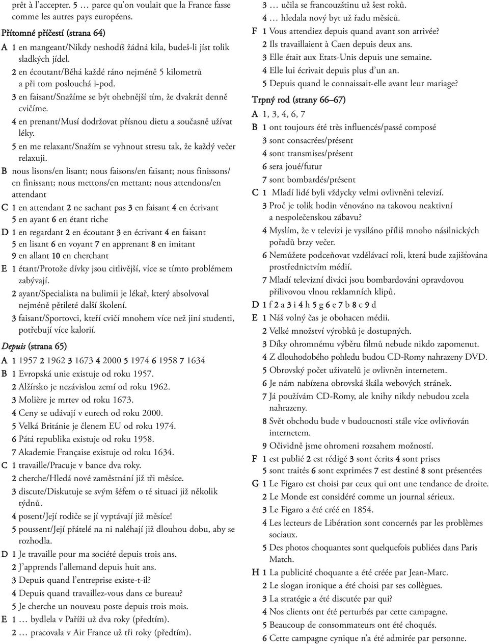 3 en faisant/snažíme se být ohebnější tím, že dvakrát denně cvičíme. 4 en prenant/musí dodržovat přísnou dietu a současně užívat léky.