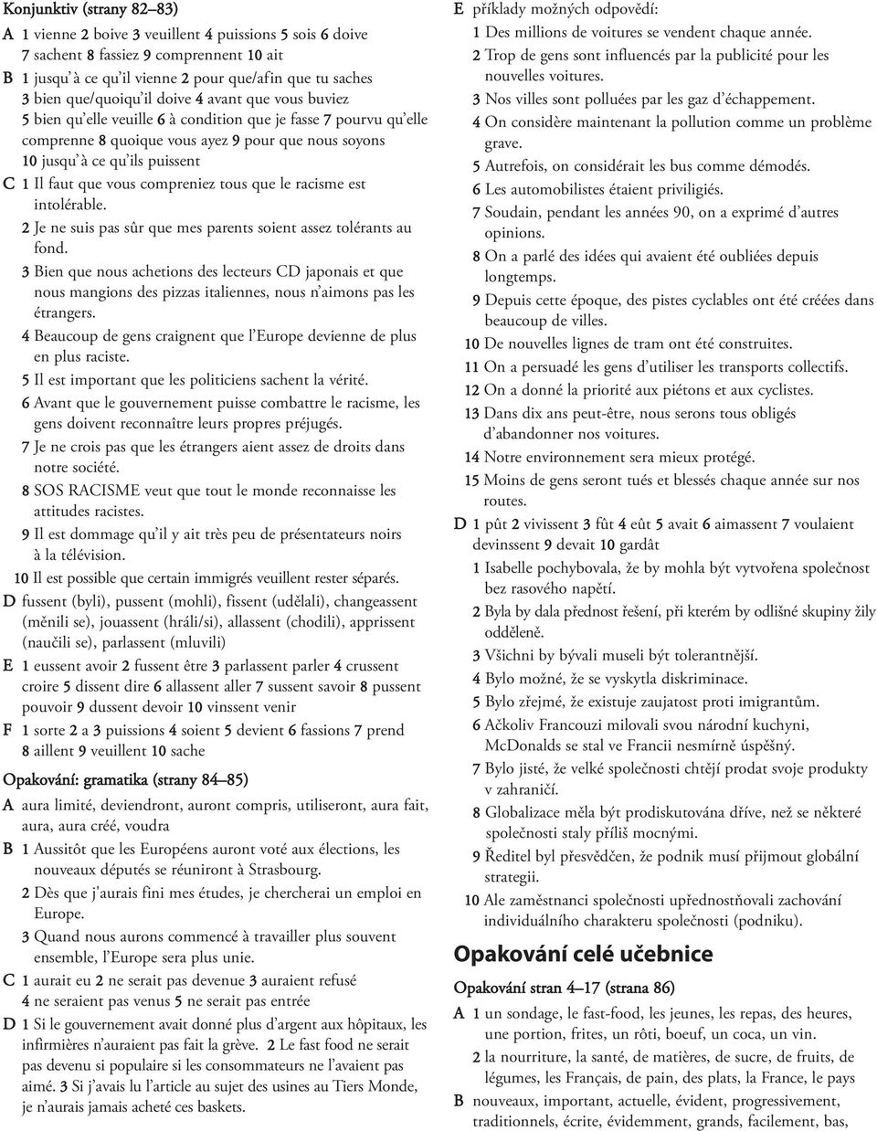 Il faut que vous compreniez tous que le racisme est intolérable. 2 Je ne suis pas sûr que mes parents soient assez tolérants au fond.