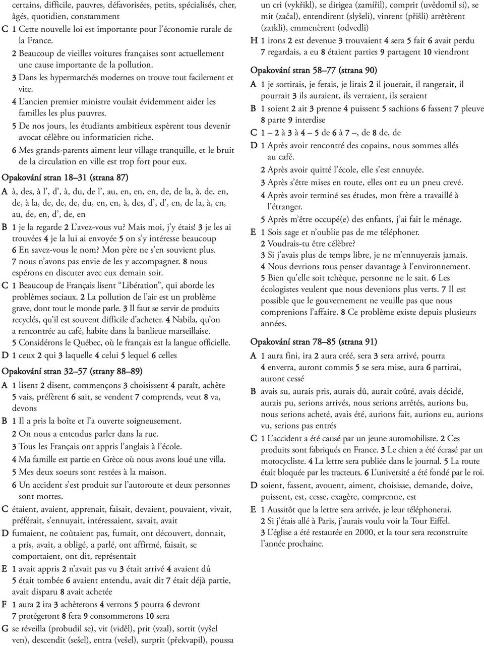 4 L ancien premier ministre voulait évidemment aider les familles les plus pauvres. 5 De nos jours, les étudiants ambitieux espèrent tous devenir avocat célèbre ou informaticien riche.