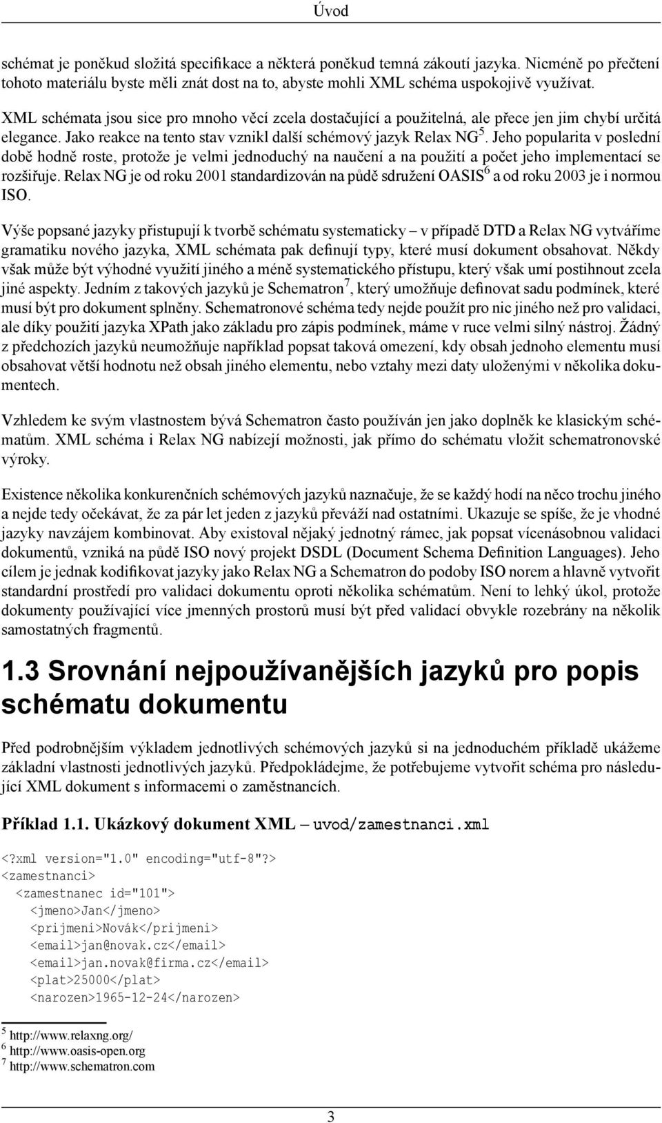 Jeho popularita v poslední době hodně roste, protože je velmi jednoduchý na naučení a na použití a počet jeho implementací se rozšiřuje.