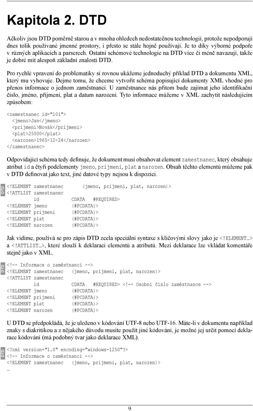 Pro rychlé vpravení do problematiky si rovnou ukážeme jednoduchý příklad DTD a dokumentu XML, který mu vyhovuje.