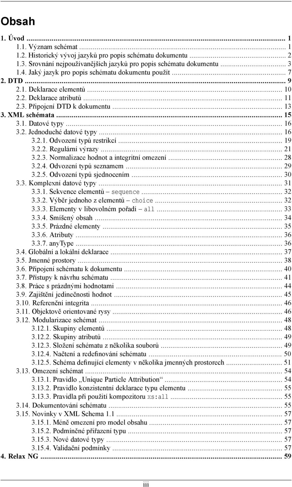 .. 16 3.2. Jednoduché datové typy... 16 3.2.1. Odvození typů restrikcí... 19 3.2.2. Regulární výrazy... 21 3.2.3. Normalizace hodnot a integritní omezení... 28 3.2.4. Odvození typů seznamem... 29 3.2.5.