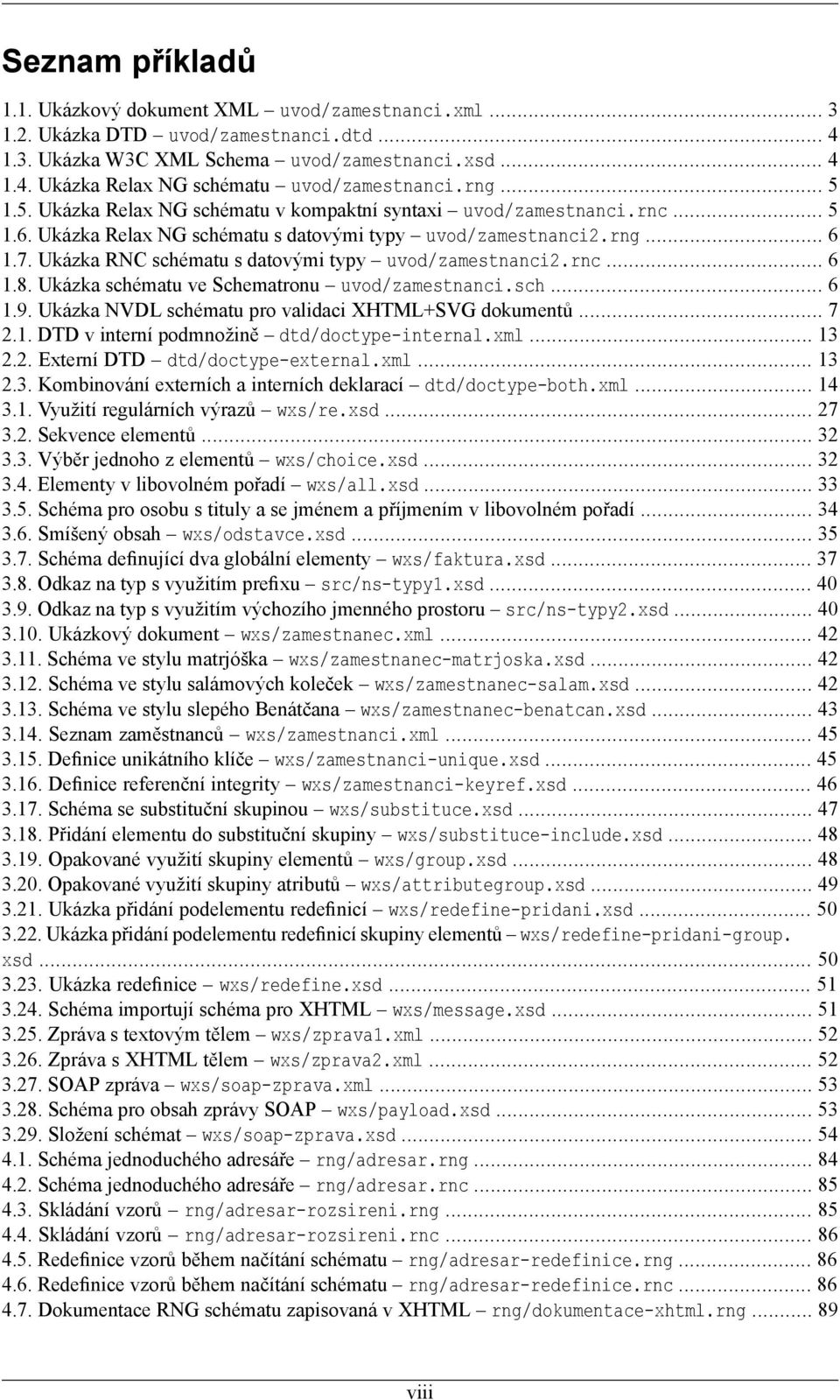 Ukázka RNC schématu s datovými typy uvod/zamestnanci2.rnc... 6 1.8. Ukázka schématu ve Schematronu uvod/zamestnanci.sch... 6 1.9. Ukázka NVDL schématu pro validaci XHTML+SVG dokumentů... 7 2.1. DTD v interní podmnožině dtd/doctype-internal.