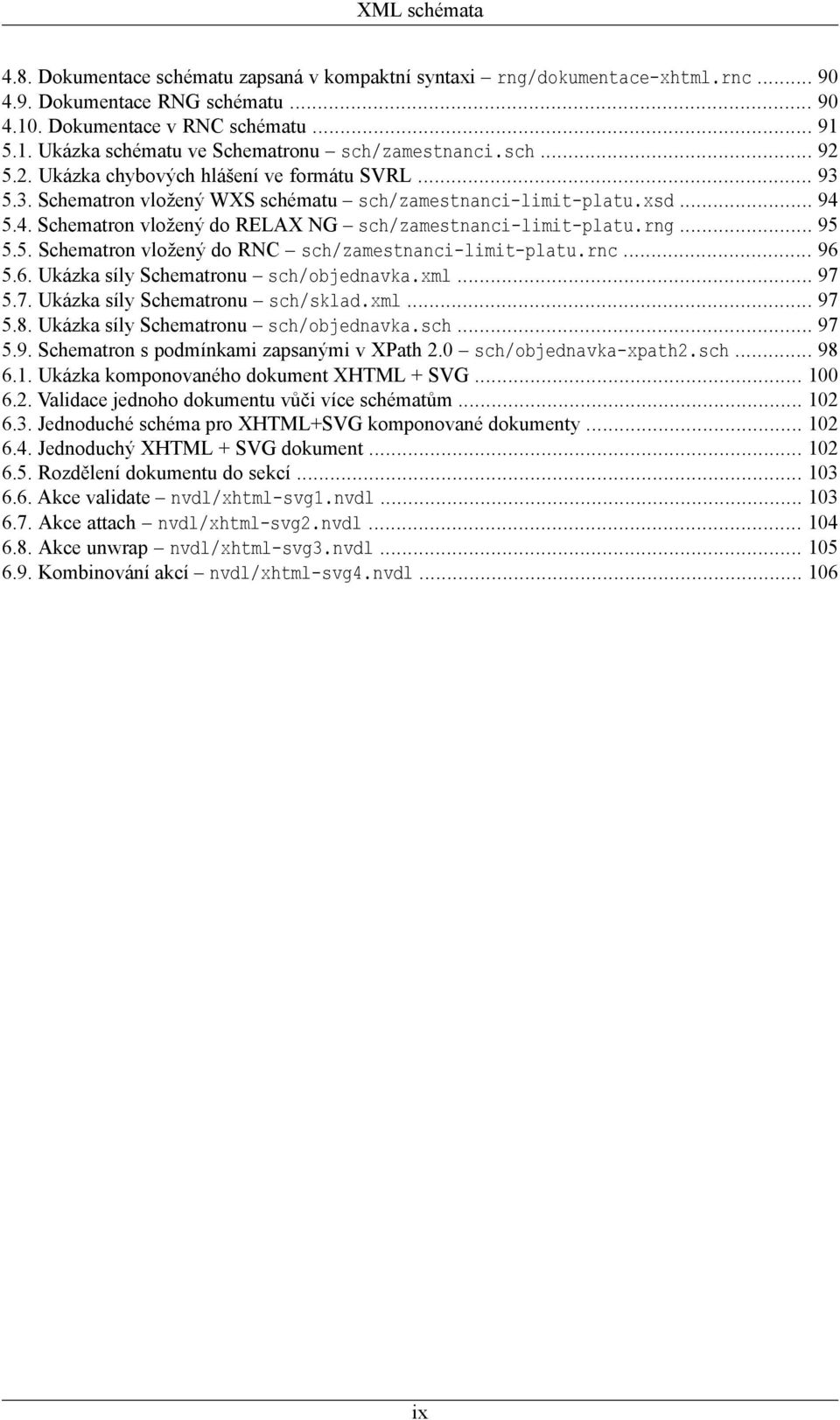 rng... 95 5.5. Schematron vložený do RNC sch/zamestnanci-limit-platu.rnc... 96 5.6. Ukázka síly Schematronu sch/objednavka.xml... 97 5.7. Ukázka síly Schematronu sch/sklad.xml... 97 5.8.