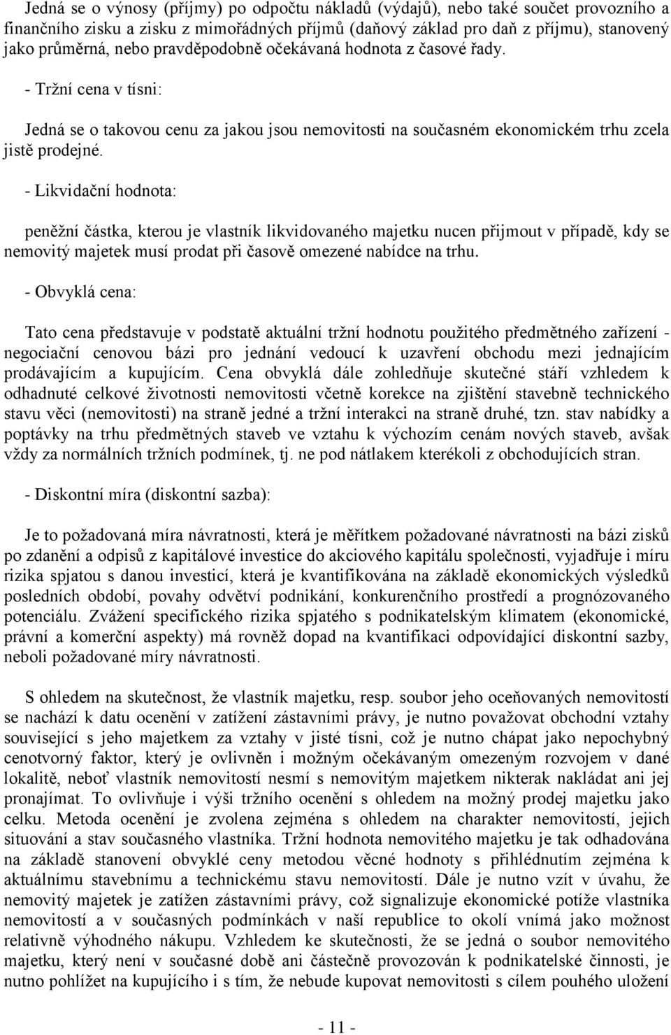 - Likvidační hodnota: peněžní částka, kterou je vlastník likvidovaného majetku nucen přijmout v případě, kdy se nemovitý majetek musí prodat při časově omezené nabídce na trhu.