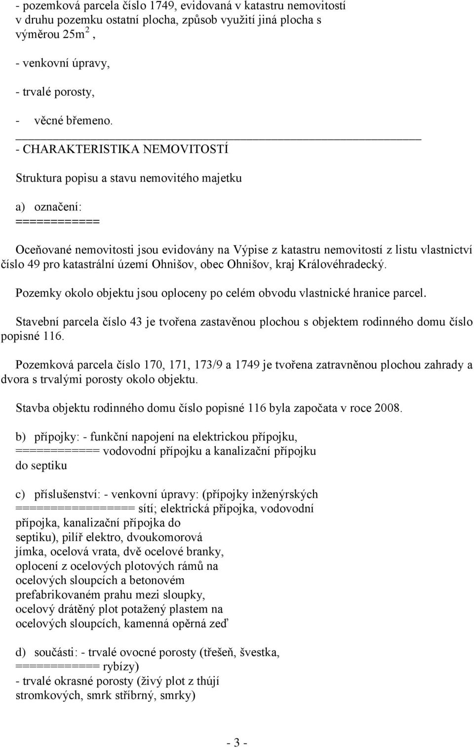 pro katastrální území Ohnišov, obec Ohnišov, kraj Královéhradecký. Pozemky okolo objektu jsou oploceny po celém obvodu vlastnické hranice parcel.