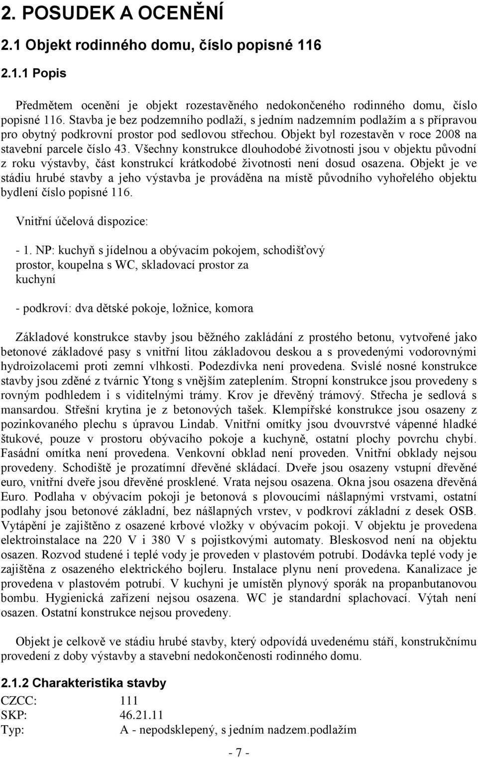 Všechny konstrukce dlouhodobé životnosti jsou v objektu původní z roku výstavby, část konstrukcí krátkodobé životnosti není dosud osazena.