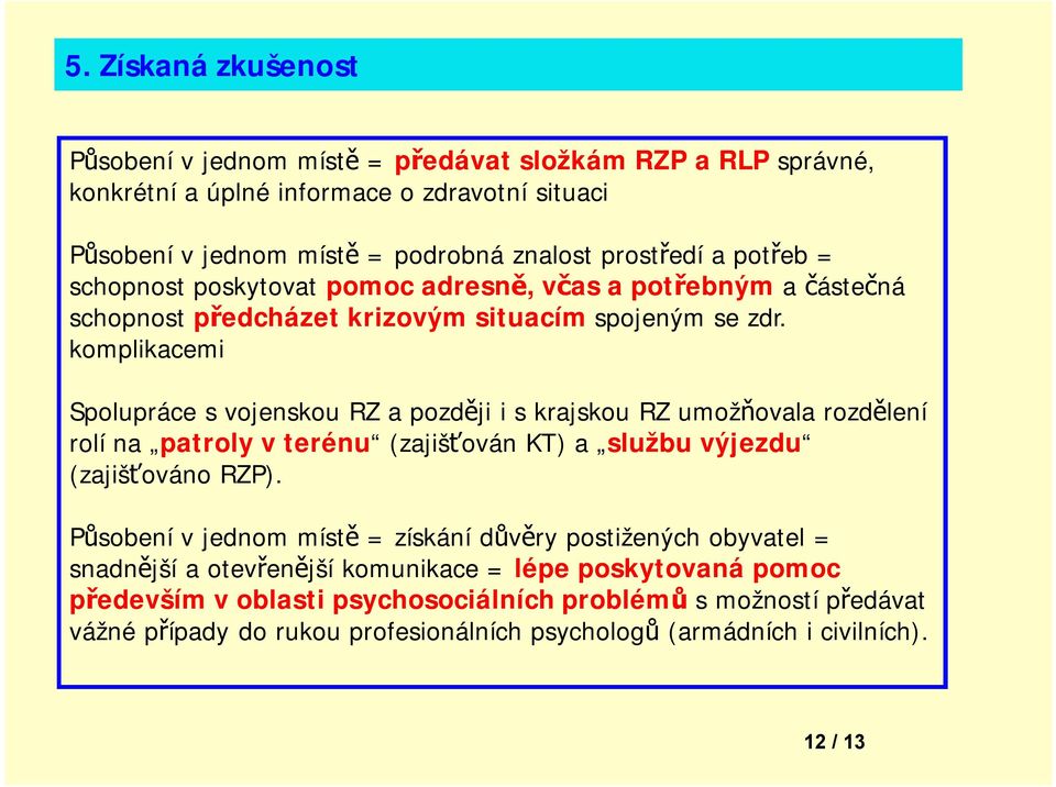 komplikacemi Spolupráce s vojenskou RZ a později i s krajskou RZ umožňovala rozdělení rolí na patroly v terénu (zajišťován KT) a službu výjezdu (zajišťováno RZP).