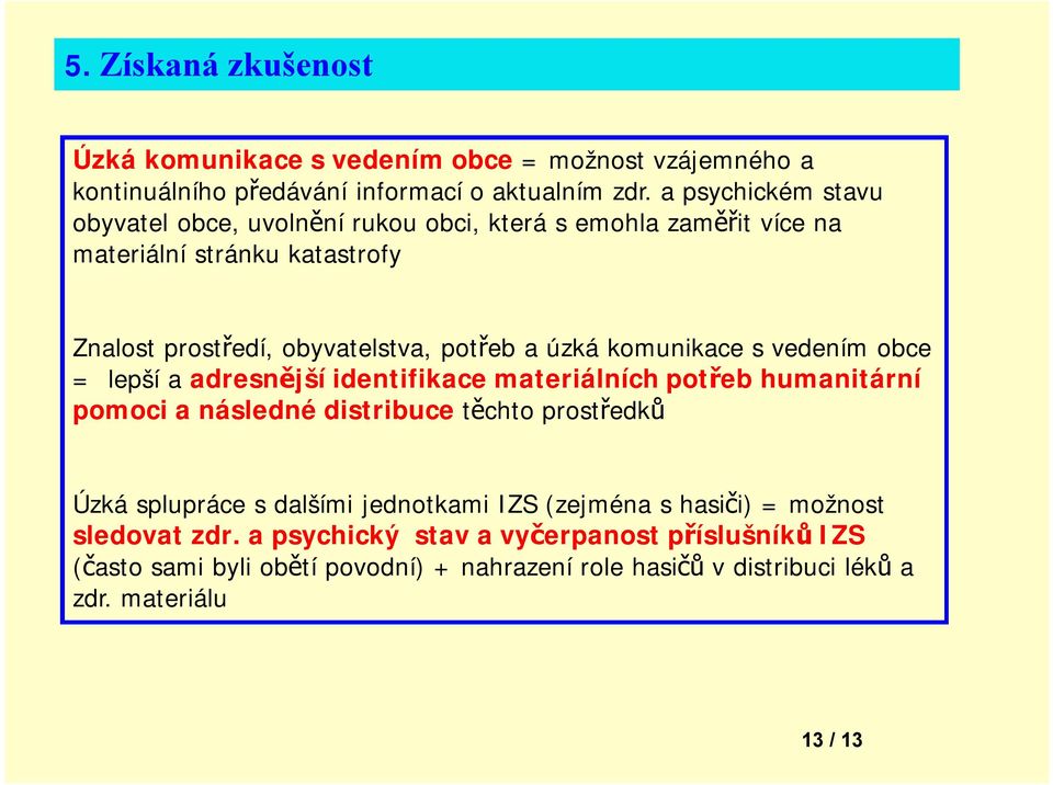 komunikace s vedením obce = lepší a adresnější identifikace materiálních potřeb humanitární pomoci a následné distribuce těchto prostředků Úzká splupráce s dalšími