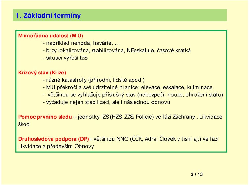 ) -MU překročila své udržitelné hranice: elevace, eskalace, kulminace - většinou se vyhlašuje příslušný stav (nebezpečí, nouze, ohrožení státu)