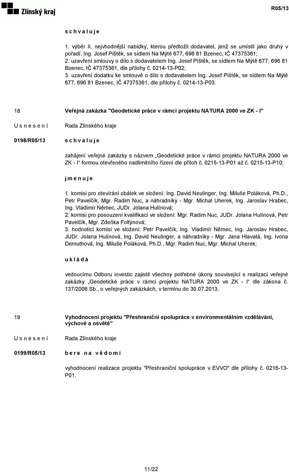 Josef Píštěk, se sídlem Na Mýtě 677, 696 81 Bzenec, IČ 47375361, dle přílohy č. 0214-13-P03.