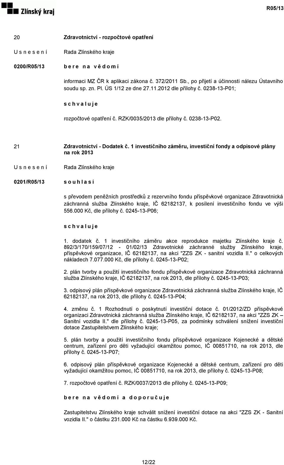 1 investičního záměru, investiční fondy a odpisové plány na rok 2013 0201/R05/13 souhlasí s převodem peněžních prostředků z rezervního fondu příspěvkové organizace Zdravotnická záchranná služba