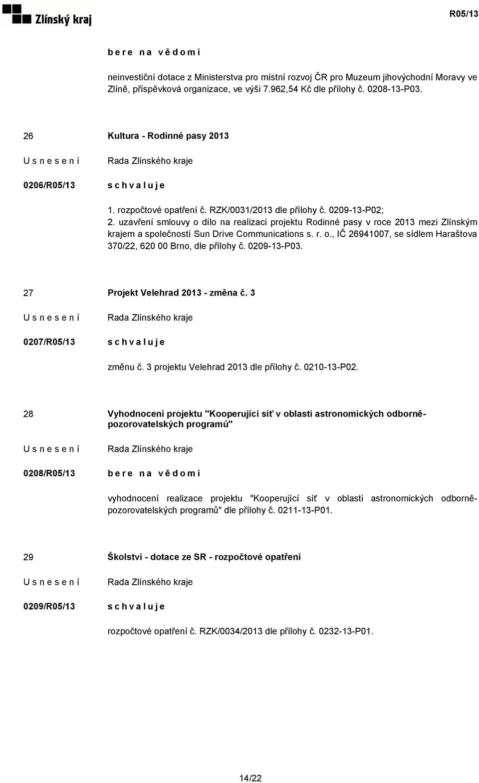 uzavření smlouvy o dílo na realizaci projektu Rodinné pasy v roce 2013 mezi Zlínským krajem a společností Sun Drive Communications s. r. o., IČ 26941007, se sídlem Haraštova 370/22, 620 00 Brno, dle přílohy č.