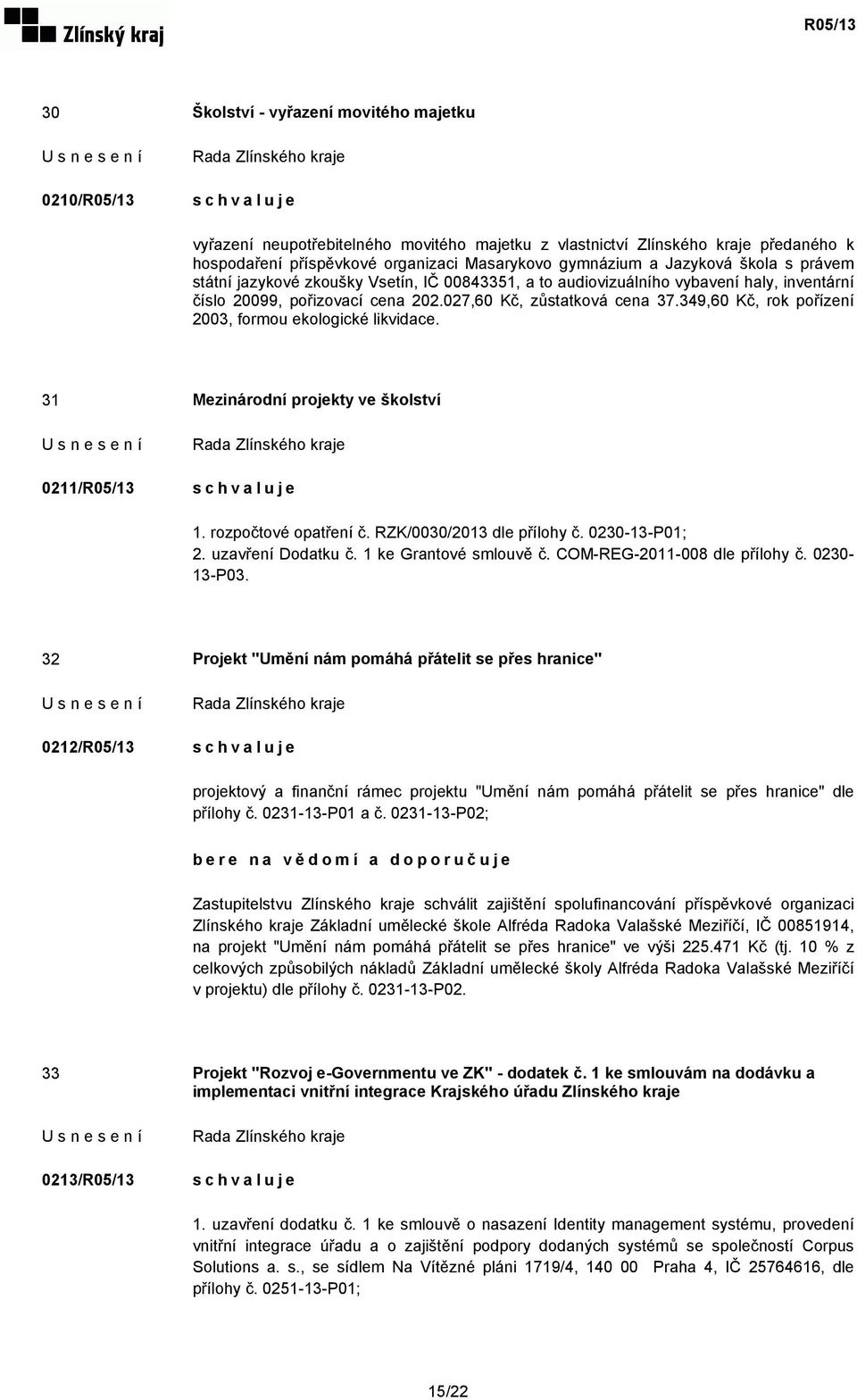 349,60 Kč, rok pořízení 2003, formou ekologické likvidace. 31 Mezinárodní projekty ve školství 0211/R05/13 1. rozpočtové opatření č. RZK/0030/2013 dle přílohy č. 0230-13-P01; 2. uzavření Dodatku č.