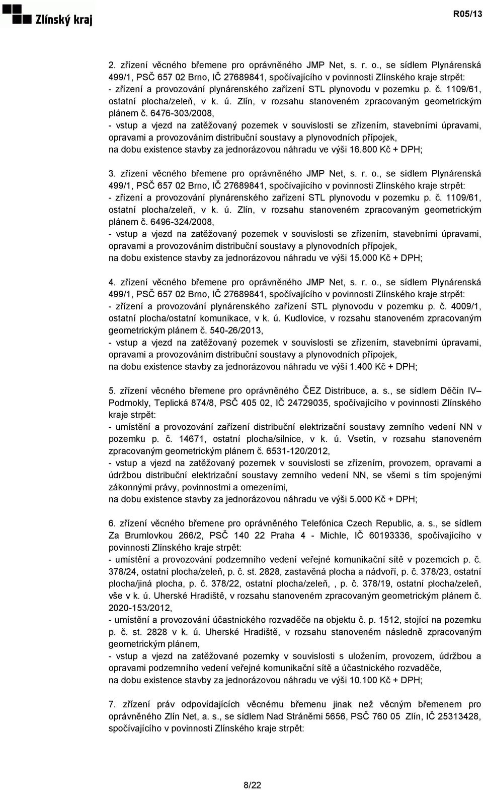 , se sídlem Plynárenská 499/1, PSČ 657 02 Brno, IČ 27689841, spočívajícího v povinnosti Zlínského kraje strpět: - zřízení a provozování plynárenského zařízení STL plynovodu v pozemku p. č.