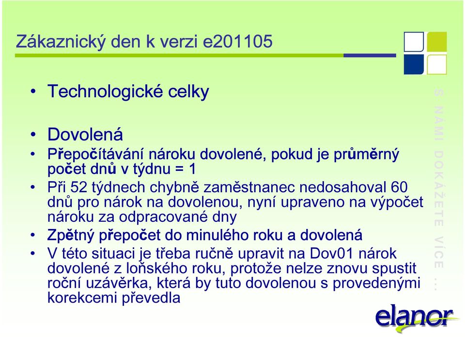 dny Zpětný přepo epočet et do minulého roku a dovolená V této situaci je třeba ručně upravit na Dov01 nárok dovolené