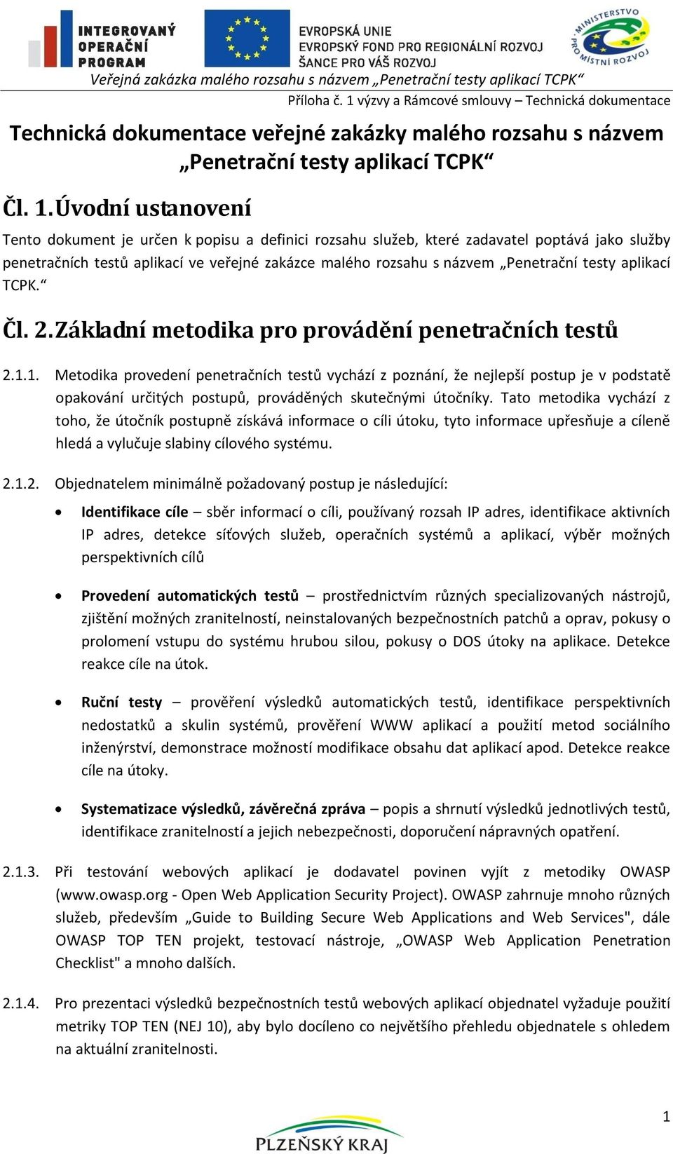 Úvodní ustanovení Tento dokument je určen k popisu a definici rozsahu služeb, které zadavatel poptává jako služby penetračních testů aplikací ve veřejné zakázce malého rozsahu s názvem Penetrační