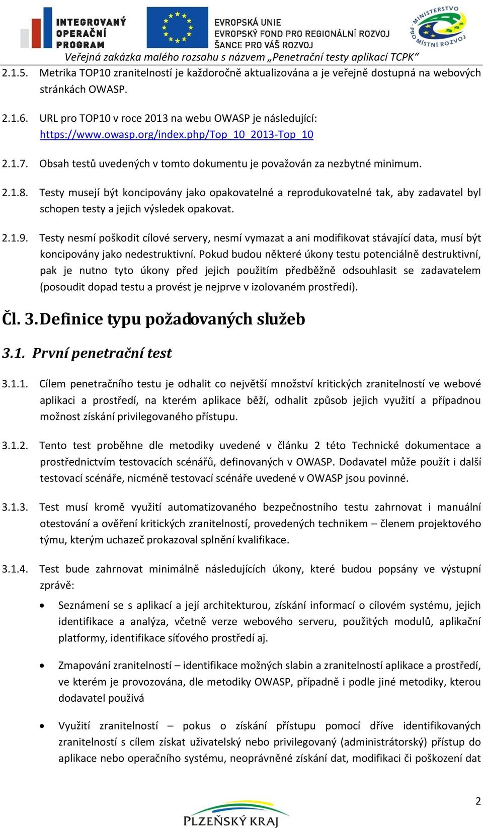 Testy musejí být koncipovány jako opakovatelné a reprodukovatelné tak, aby zadavatel byl schopen testy a jejich výsledek opakovat. 2.1.9.