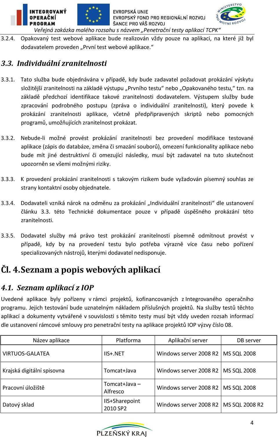 Tato služba bude objednávána v případě, kdy bude zadavatel požadovat prokázání výskytu složitější zranitelnosti na základě výstupu Prvního testu nebo Opakovaného testu, tzn.