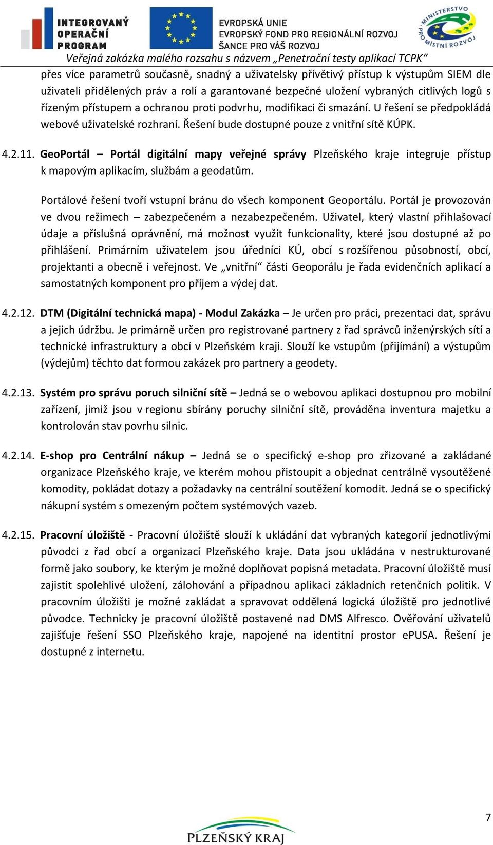 Řešení bude dostupné pouze z vnitřní sítě KÚPK. 4.2.11. GeoPortál Portál digitální mapy veřejné správy Plzeňského kraje integruje přístup k mapovým aplikacím, službám a geodatům.