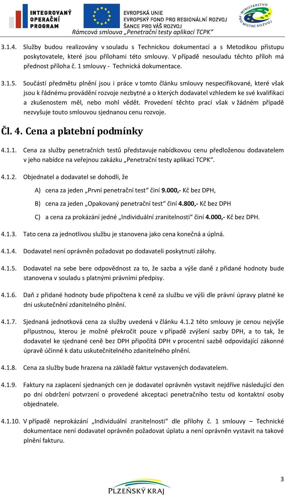 Součástí předmětu plnění jsou i práce v tomto článku smlouvy nespecifikované, které však jsou k řádnému provádění rozvoje nezbytné a o kterých dodavatel vzhledem ke své kvalifikaci a zkušenostem měl,