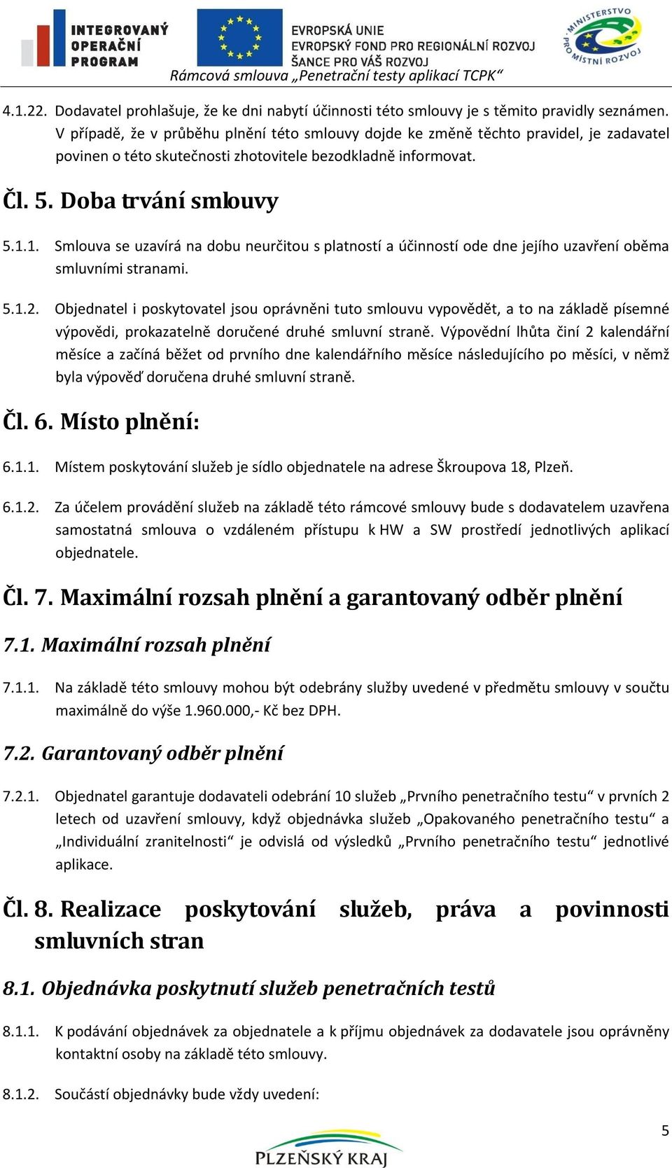 1. Smlouva se uzavírá na dobu neurčitou s platností a účinností ode dne jejího uzavření oběma smluvními stranami. 5.1.2.