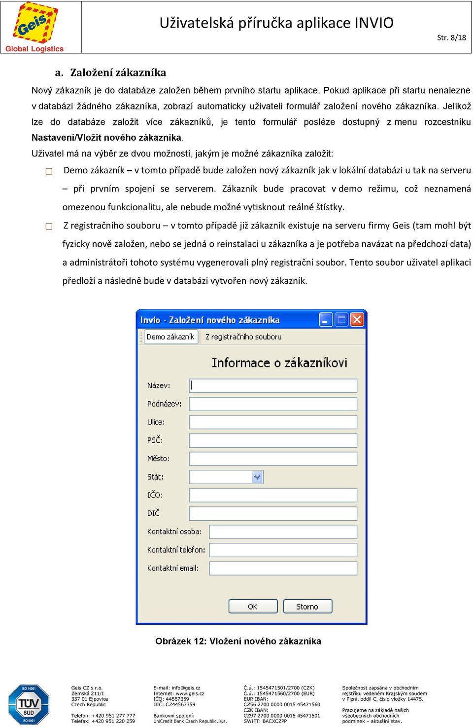 Jelikož lze do databáze založit více zákazníků, je tento formulář posléze dostupný z menu rozcestníku Nastavení/Vložit nového zákazníka.