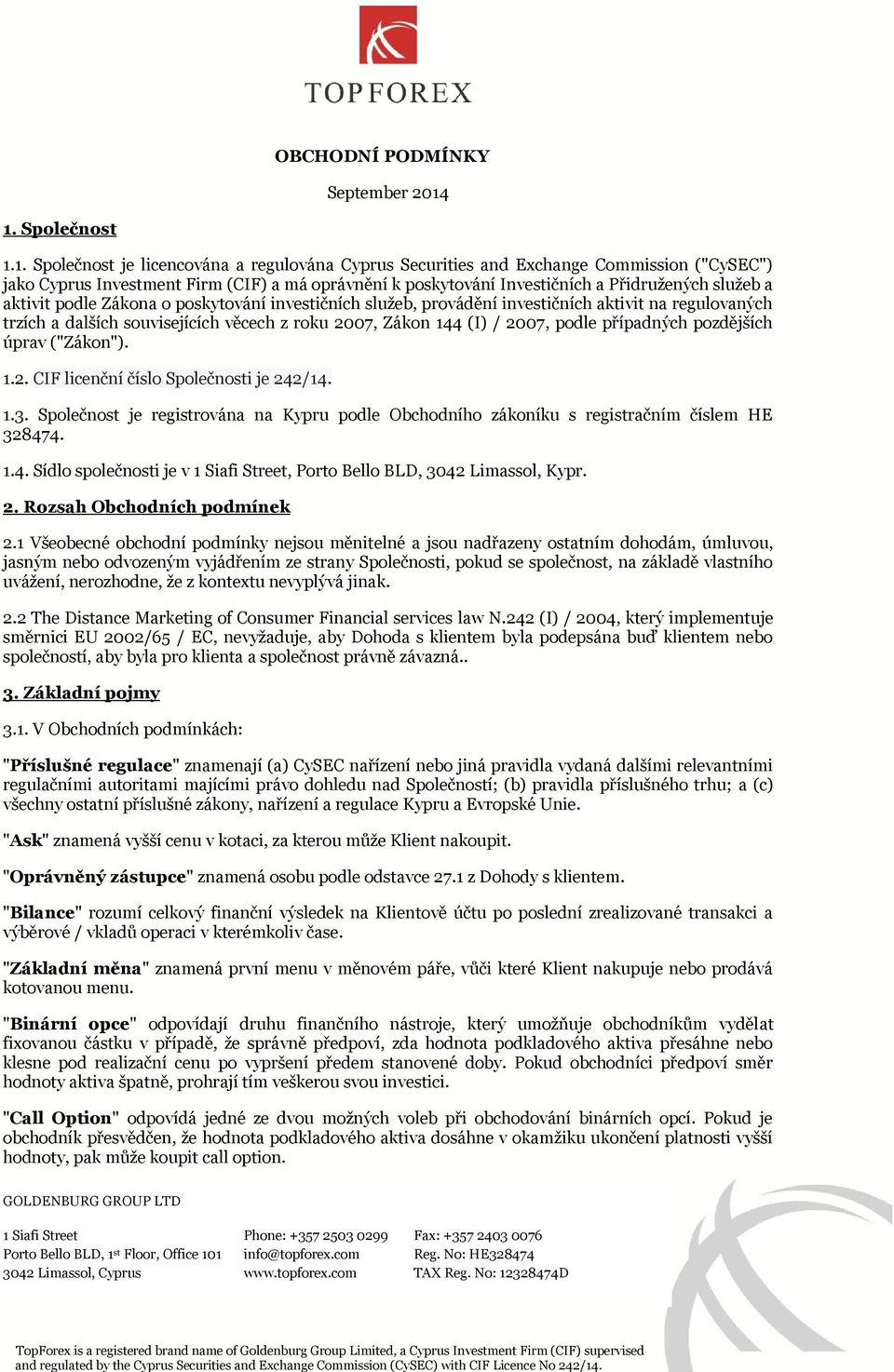 2007, Zákon 144 (I) / 2007, podle případných pozdějších úprav ("Zákon"). 1.2. CIF licenční číslo Společnosti je 242/14. 1.3.