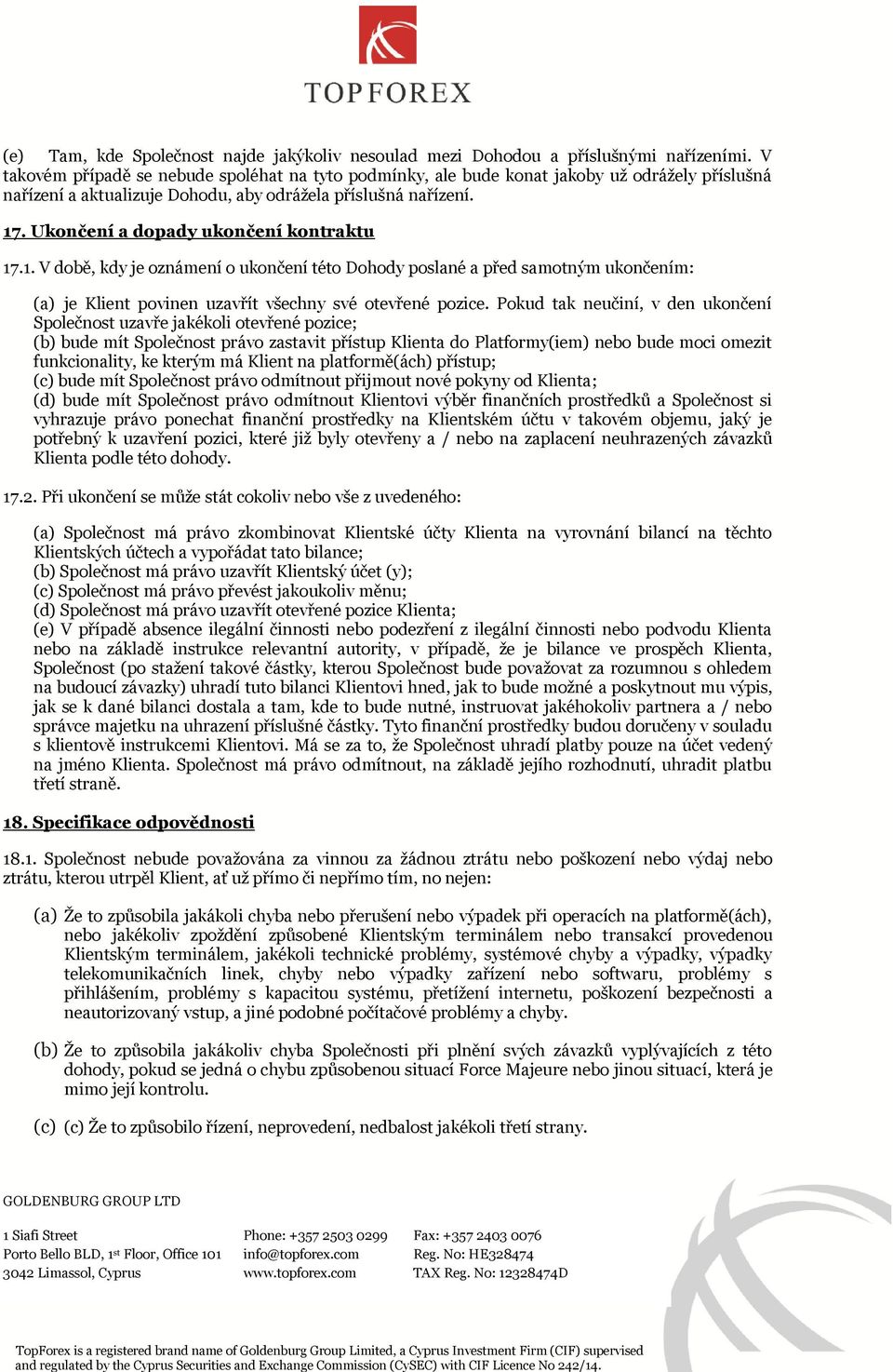 Ukončení a dopady ukončení kontraktu 17.1. V době, kdy je oznámení o ukončení této Dohody poslané a před samotným ukončením: (a) je Klient povinen uzavřít všechny své otevřené pozice.