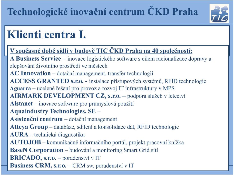 Innovation dotační management, transfer technologií ACCESS GRANTED s.r.o. - instalace přístupových systémů, RFID technologie Aguarra ucelené řešení pro provoz a rozvoj IT infrastruktury v MPS AIRMARK DEVELOPMENT CZ, s.