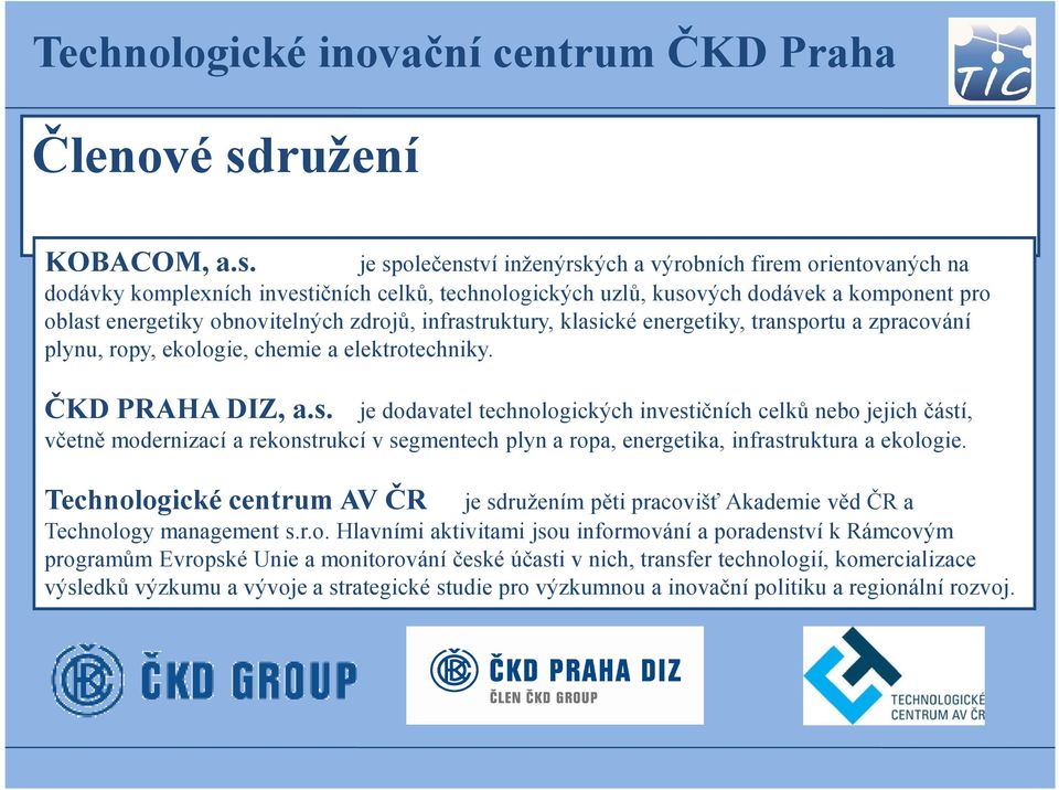 je společenství inženýrských a výrobních firem orientovaných na dodávky komplexních investičních celků, technologických uzlů, kusových dodávek a komponent pro oblast energetiky obnovitelných zdrojů,